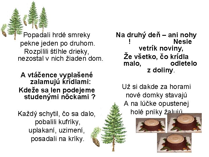 Na druhý deň – ani nohy Popadali hrdé smreky ! Nesie pekne jeden po