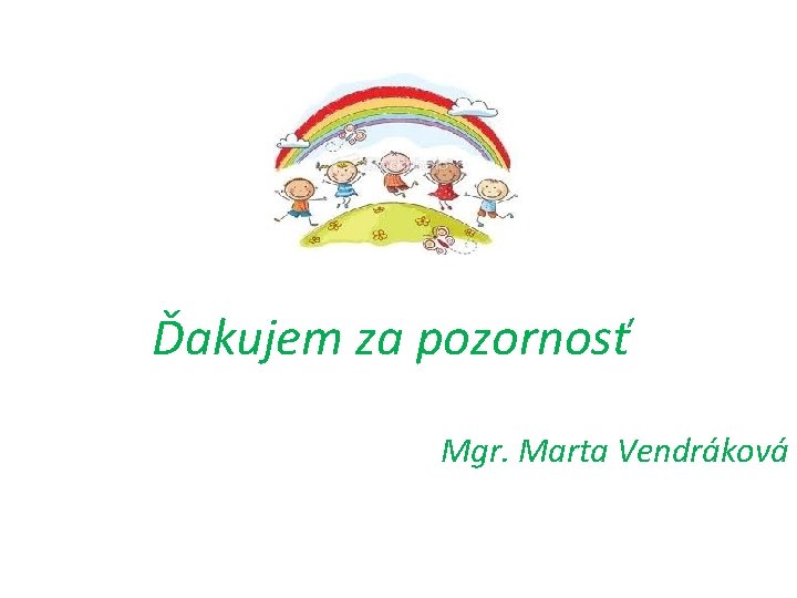  Ďakujem za pozornosť Mgr. Marta Vendráková 