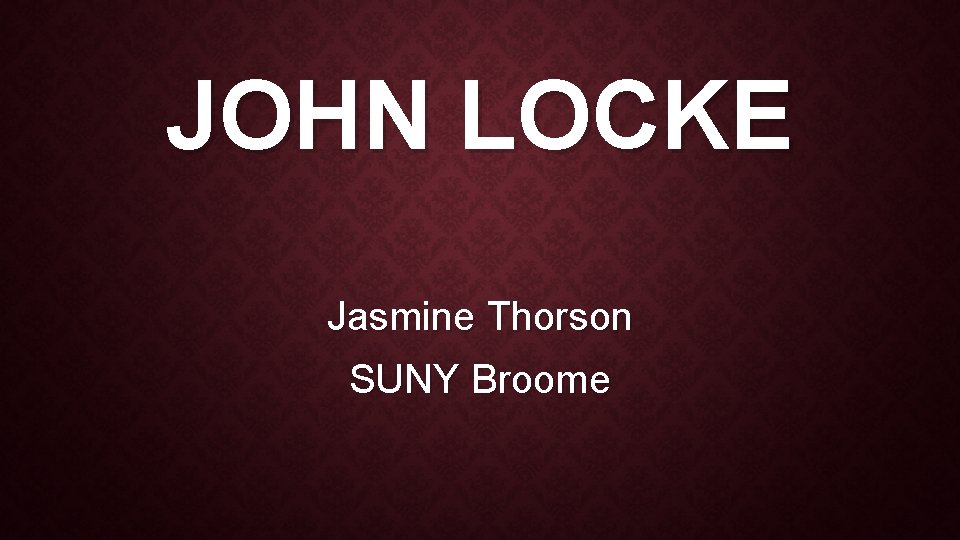 JOHN LOCKE Jasmine Thorson SUNY Broome 