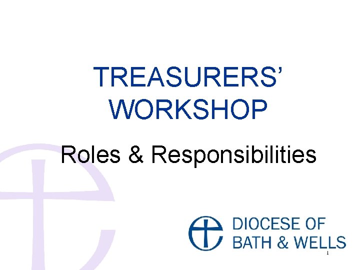 TREASURERS’ WORKSHOP Roles & Responsibilities 1 