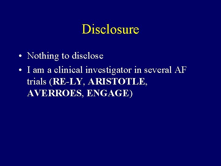 Disclosure • Nothing to disclose • I am a clinical investigator in several AF