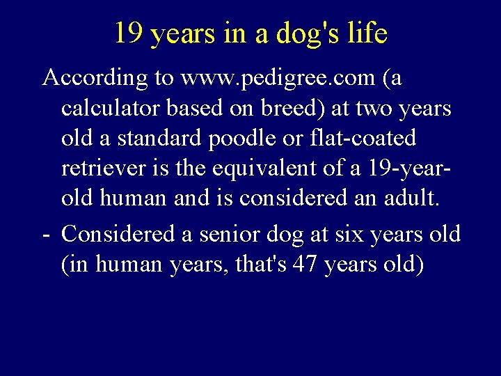19 years in a dog's life According to www. pedigree. com (a calculator based