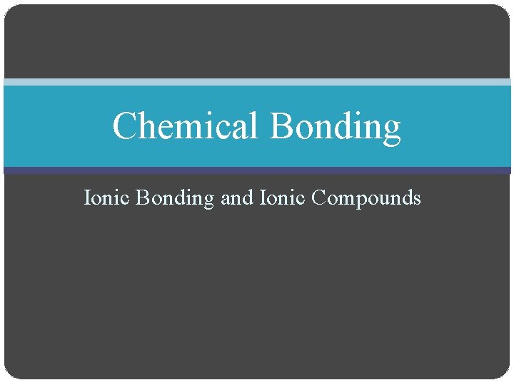 Chemical Bonding Ionic Bonding and Ionic Compounds 