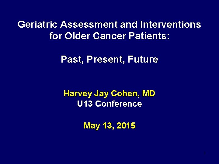 Geriatric Assessment and Interventions for Older Cancer Patients: Past, Present, Future Harvey Jay Cohen,