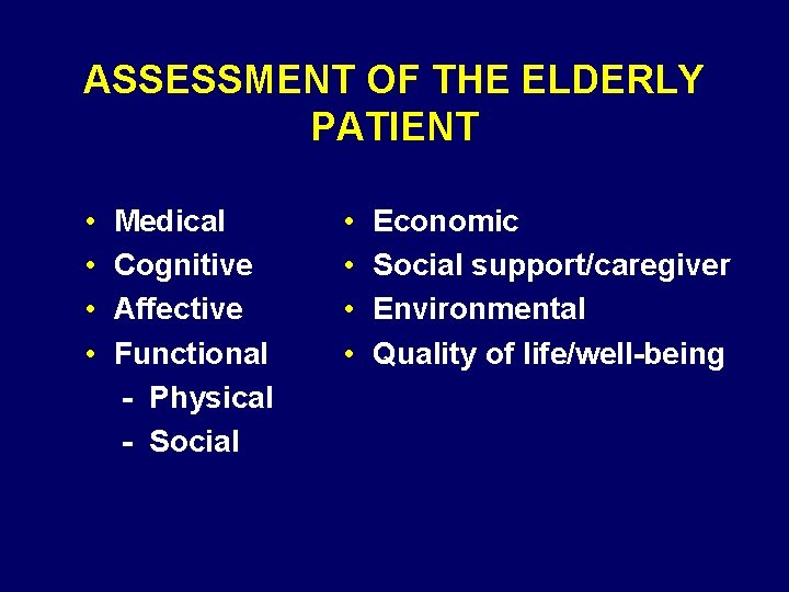 ASSESSMENT OF THE ELDERLY PATIENT • • Medical Cognitive Affective Functional - Physical -