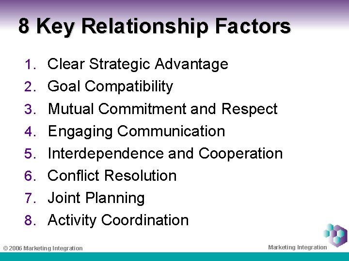 8 Key Relationship Factors 1. Clear Strategic Advantage 2. Goal Compatibility 3. Mutual Commitment