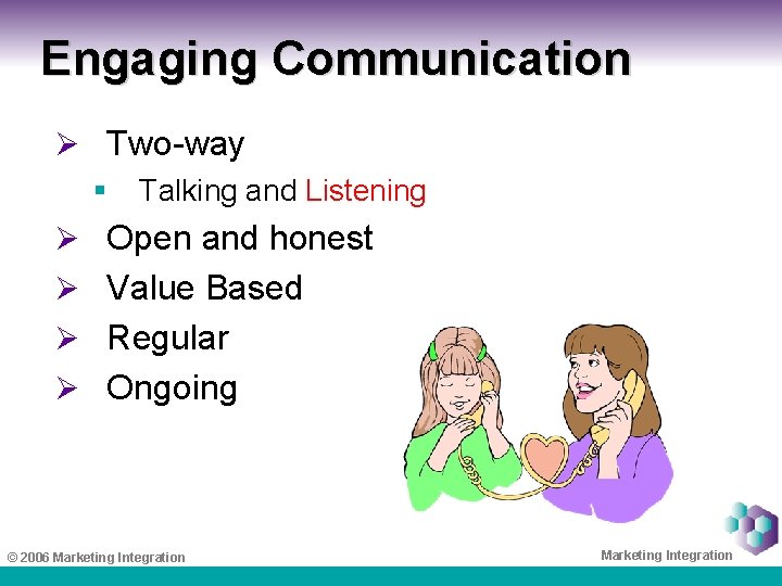 Engaging Communication Ø Two-way § Talking and Listening Ø Open and honest Ø Value