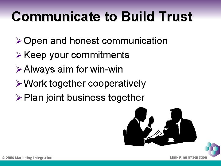 Communicate to Build Trust Ø Open and honest communication Ø Keep your commitments Ø