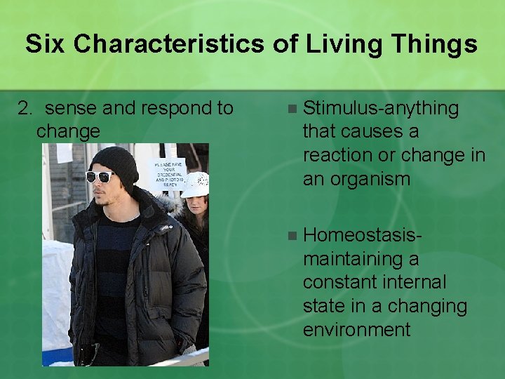 Six Characteristics of Living Things 2. sense and respond to change n Stimulus-anything that