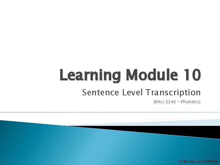 Learning Module 10 Sentence Level Transcription SPAU 3343 – Phonetics Slides by Sonya Mehta