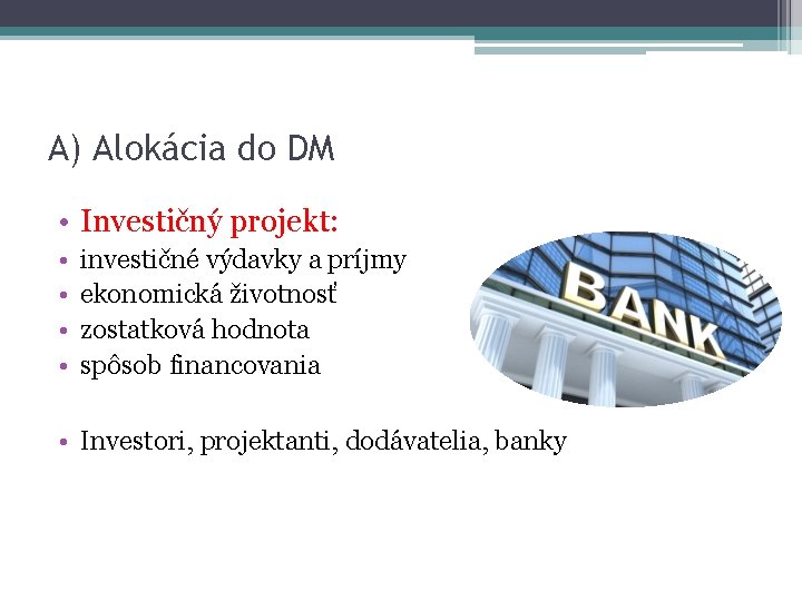 A) Alokácia do DM • Investičný projekt: • • investičné výdavky a príjmy ekonomická