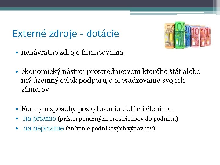 Externé zdroje – dotácie • nenávratné zdroje financovania • ekonomický nástroj prostredníctvom ktorého štát