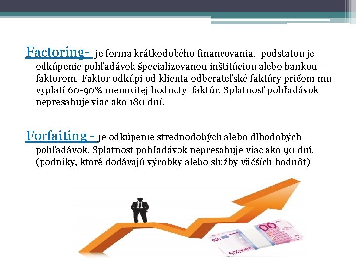 Factoring- je forma krátkodobého financovania, podstatou je odkúpenie pohľadávok špecializovanou inštitúciou alebo bankou –