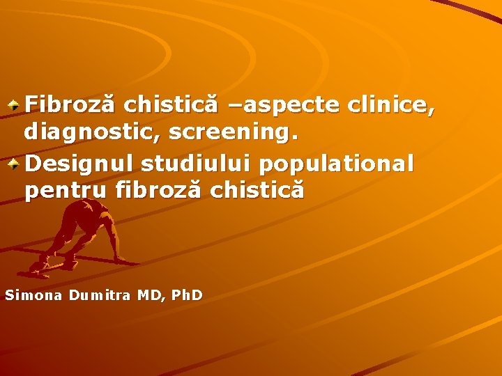 Fibroză chistică –aspecte clinice, diagnostic, screening. Designul studiului populational pentru fibroză chistică Simona Dumitra