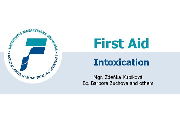 First Aid Intoxication Mgr. Zdeňka Kubíková Bc. Barbora Zuchová and others 