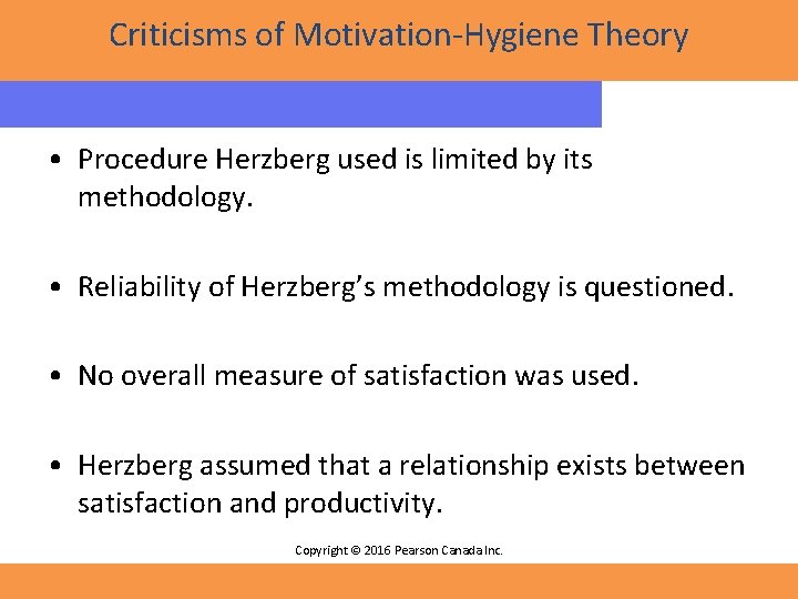 Criticisms of Motivation-Hygiene Theory • Procedure Herzberg used is limited by its methodology. •