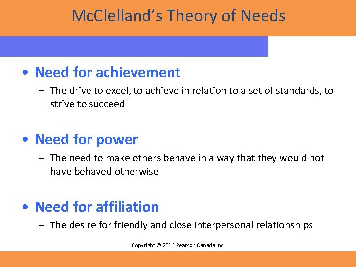 Mc. Clelland’s Theory of Needs • Need for achievement – The drive to excel,