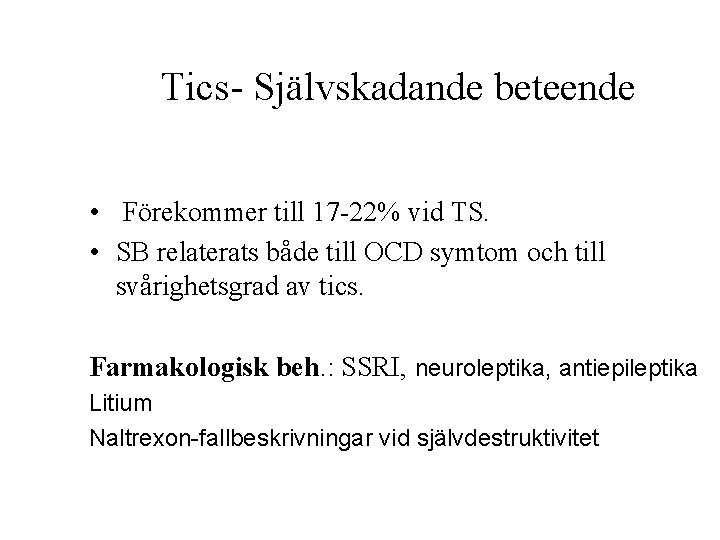 Tics- Självskadande beteende • Förekommer till 17 -22% vid TS. • SB relaterats både