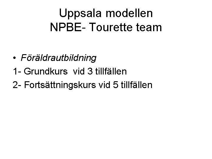 Uppsala modellen NPBE- Tourette team • Föräldrautbildning 1 - Grundkurs vid 3 tillfällen 2