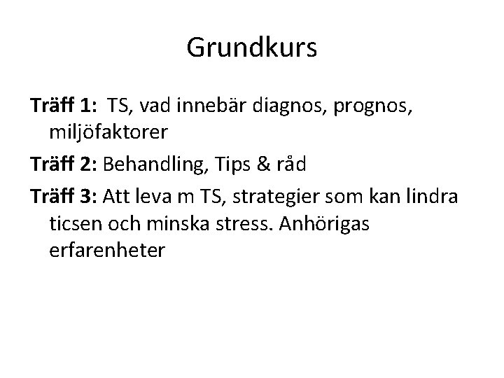 Grundkurs Träff 1: TS, vad innebär diagnos, prognos, miljöfaktorer Träff 2: Behandling, Tips &