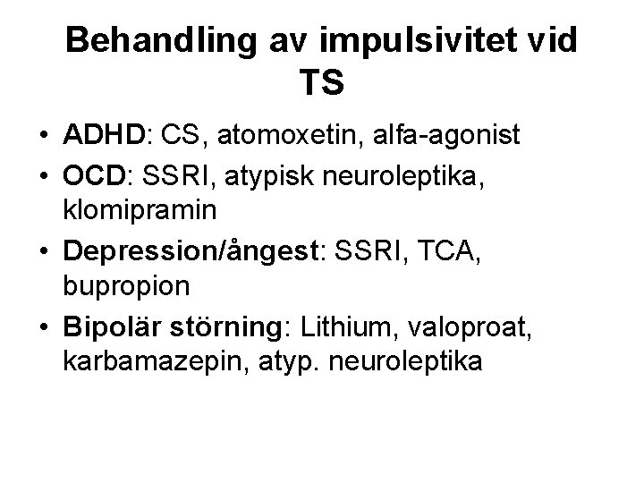 Behandling av impulsivitet vid TS • ADHD: CS, atomoxetin, alfa-agonist • OCD: SSRI, atypisk