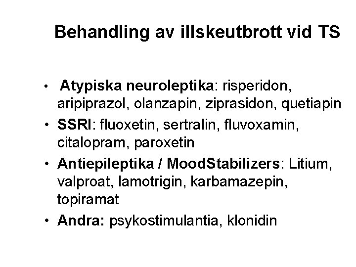 Behandling av illskeutbrott vid TS • Atypiska neuroleptika: risperidon, aripiprazol, olanzapin, ziprasidon, quetiapin •