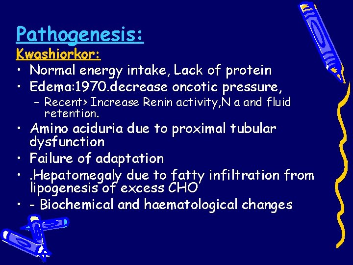 Pathogenesis: Kwashiorkor: • Normal energy intake, Lack of protein • Edema: 1970. decrease oncotic Pathogenesis: Kwashiorkor: • Normal energy intake, Lack of protein • Edema: 1970. decrease oncotic