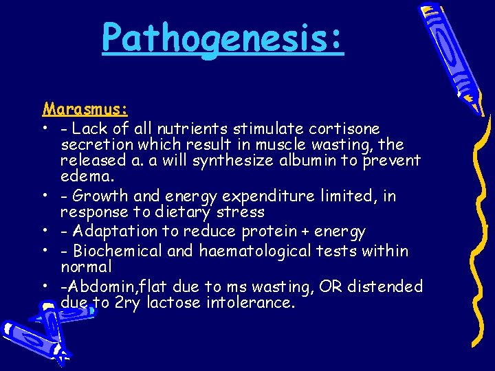 Pathogenesis: Marasmus: • - Lack of all nutrients stimulate cortisone secretion which result in Pathogenesis: Marasmus: • - Lack of all nutrients stimulate cortisone secretion which result in