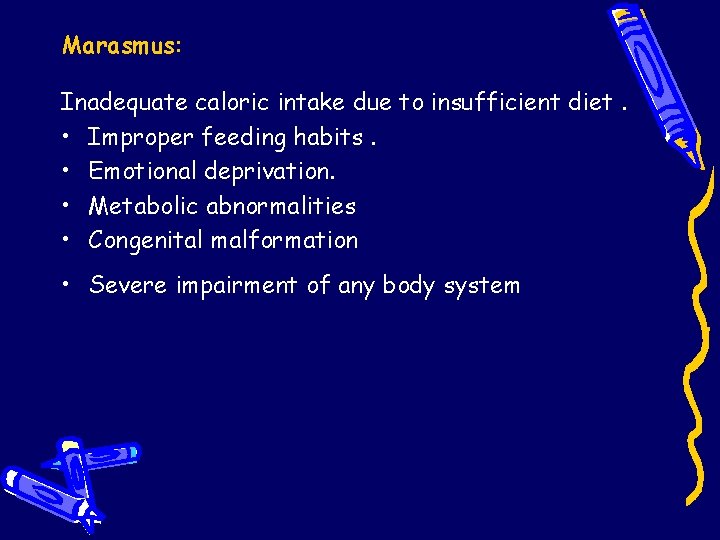 Marasmus: Inadequate caloric intake due to insufficient diet. • Improper feeding habits. • Emotional Marasmus: Inadequate caloric intake due to insufficient diet. • Improper feeding habits. • Emotional