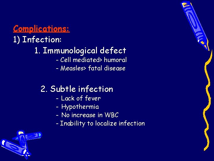 Complications: 1) Infection: 1. Immunological defect - Cell mediated> humoral - Measles> fatal disease Complications: 1) Infection: 1. Immunological defect - Cell mediated> humoral - Measles> fatal disease