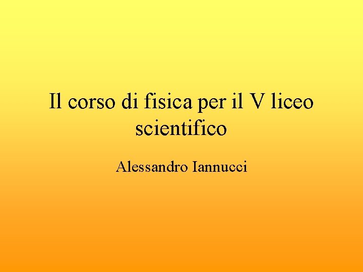 Il corso di fisica per il V liceo scientifico Alessandro Iannucci 