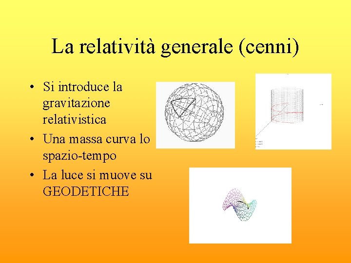 La relatività generale (cenni) • Si introduce la gravitazione relativistica • Una massa curva