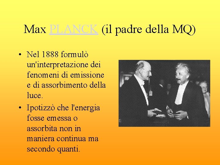 Max PLANCK (il padre della MQ) • Nel 1888 formulò un'interpretazione dei fenomeni di