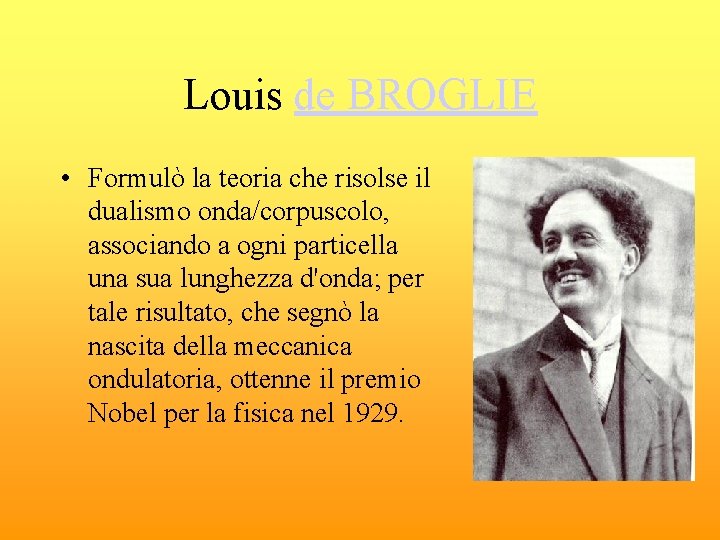 Louis de BROGLIE • Formulò la teoria che risolse il dualismo onda/corpuscolo, associando a