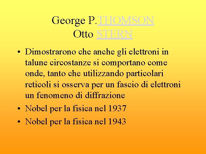 George P. THOMSON Otto STERN • Dimostrarono che anche gli elettroni in talune circostanze