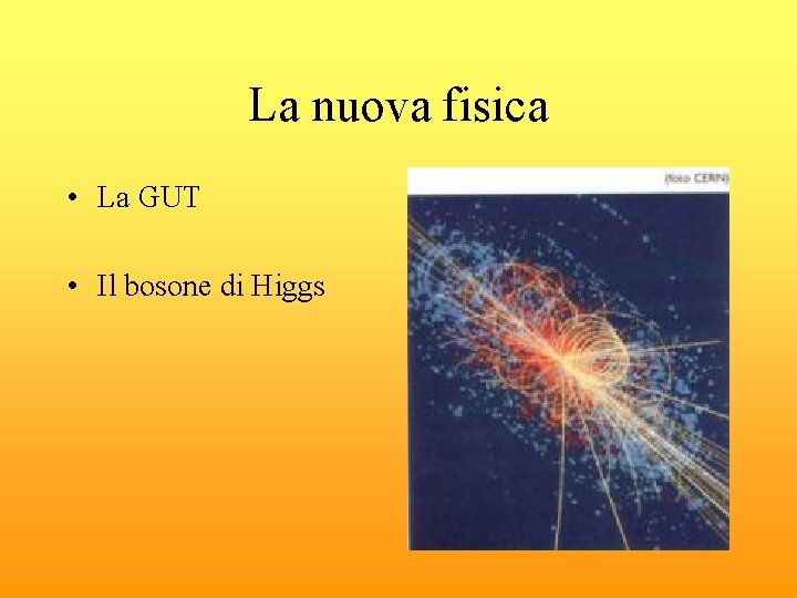 La nuova fisica • La GUT • Il bosone di Higgs 