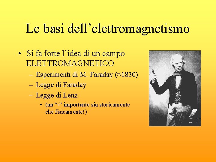 Le basi dell’elettromagnetismo • Si fa forte l’idea di un campo ELETTROMAGNETICO – Esperimenti