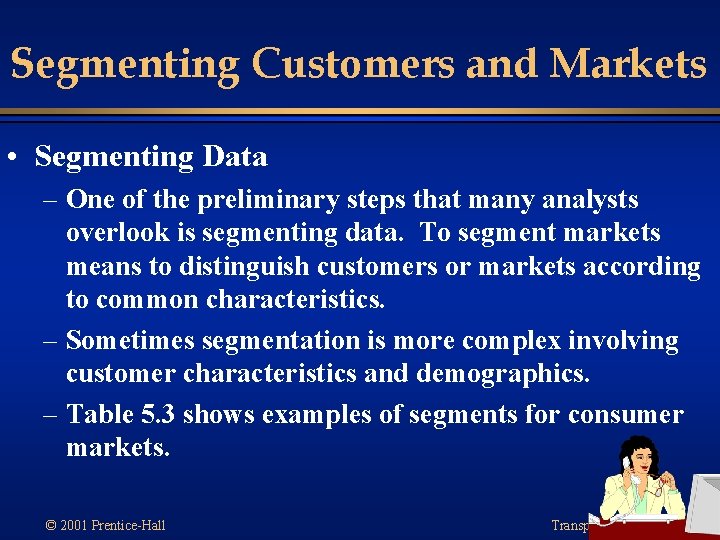 Segmenting Customers and Markets • Segmenting Data – One of the preliminary steps that
