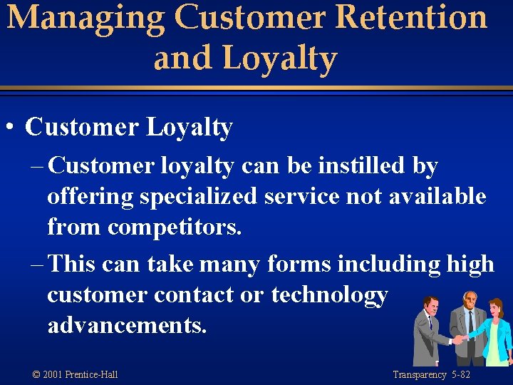 Managing Customer Retention and Loyalty • Customer Loyalty – Customer loyalty can be instilled