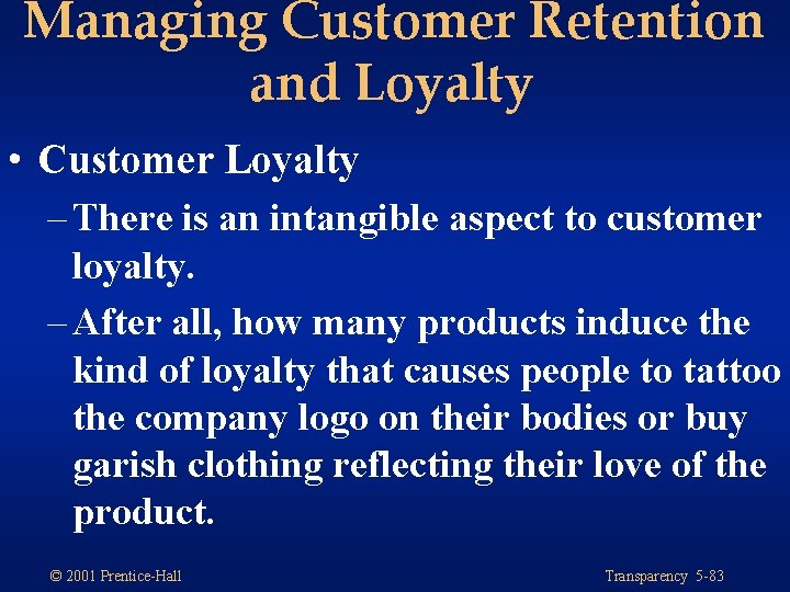 Managing Customer Retention and Loyalty • Customer Loyalty – There is an intangible aspect