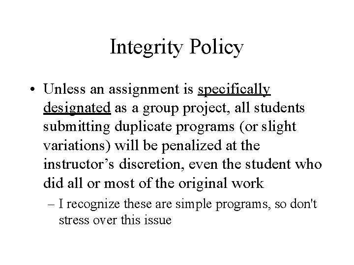 Integrity Policy • Unless an assignment is specifically designated as a group project, all Integrity Policy • Unless an assignment is specifically designated as a group project, all