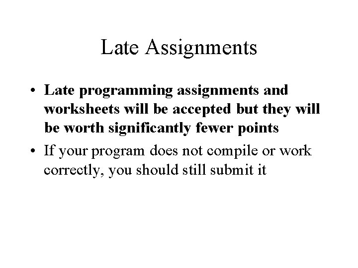 Late Assignments • Late programming assignments and worksheets will be accepted but they will Late Assignments • Late programming assignments and worksheets will be accepted but they will