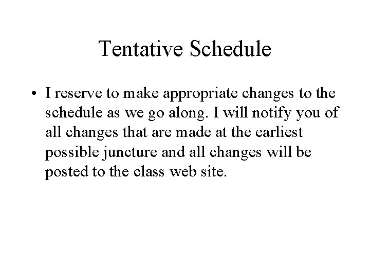Tentative Schedule • I reserve to make appropriate changes to the schedule as we Tentative Schedule • I reserve to make appropriate changes to the schedule as we