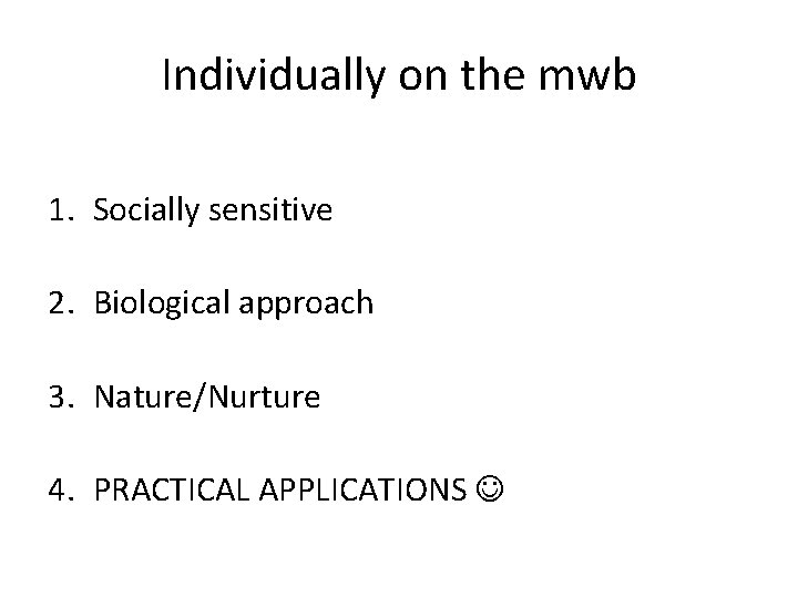 Individually on the mwb 1. Socially sensitive 2. Biological approach 3. Nature/Nurture 4. PRACTICAL Individually on the mwb 1. Socially sensitive 2. Biological approach 3. Nature/Nurture 4. PRACTICAL