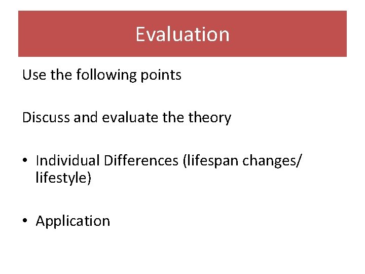 Evaluation Use the following points Discuss and evaluate theory • Individual Differences (lifespan changes/ Evaluation Use the following points Discuss and evaluate theory • Individual Differences (lifespan changes/