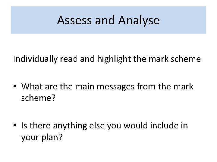 Assess and Analyse Individually read and highlight the mark scheme • What are the Assess and Analyse Individually read and highlight the mark scheme • What are the