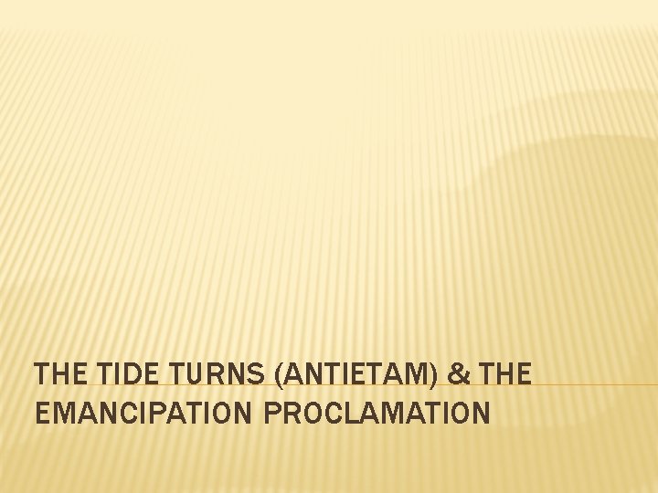 THE TIDE TURNS (ANTIETAM) & THE EMANCIPATION PROCLAMATION 