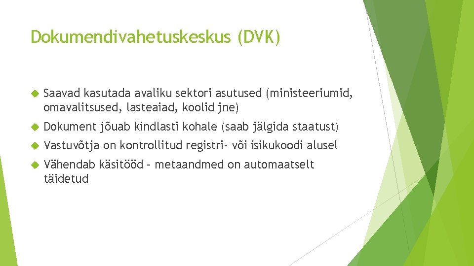 Dokumendivahetuskeskus (DVK) Saavad kasutada avaliku sektori asutused (ministeeriumid, omavalitsused, lasteaiad, koolid jne) Dokument jõuab