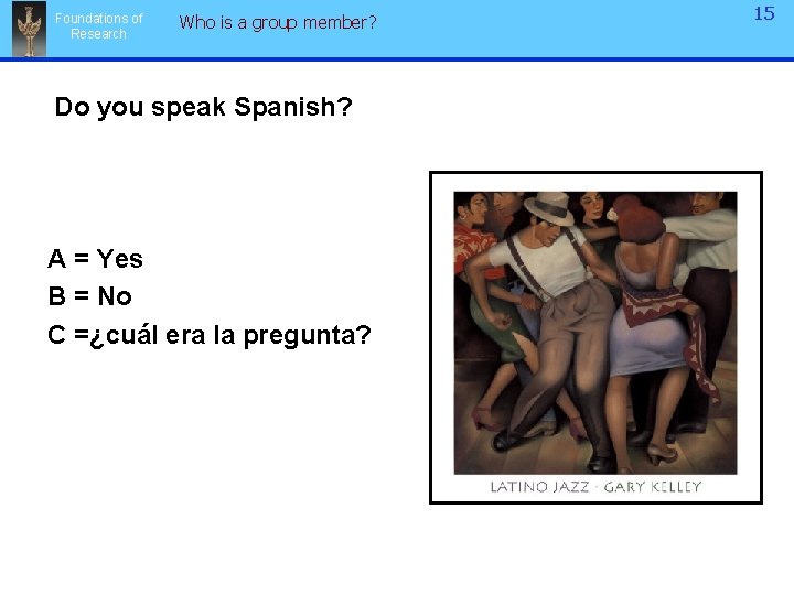 Foundations of Research Who is a group member? Do you speak Spanish? A =