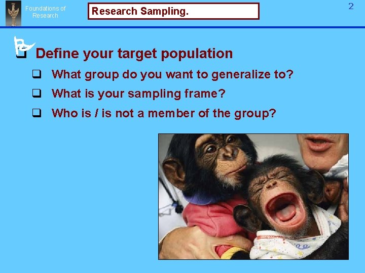 Foundations of Research Sampling. q Define your target population q What group do you